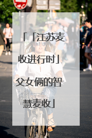 「江苏麦收进行时」父女俩的智慧麦收