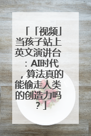 「视频」当孩子站上英文演讲台：AI时代，算法真的能偷走人类的创造力吗？