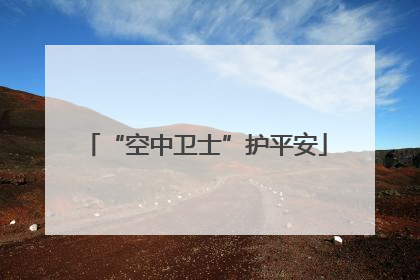 “空中卫士”护平安