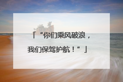 “你们乘风破浪，我们保驾护航！”