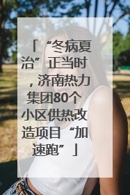 “冬病夏治”正当时，济南热力集团80个小区供热改造项目“加速跑”