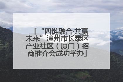 “四链融合·共赢未来”漳州市长泰区产业社区（厦门）招商推介会成功举办