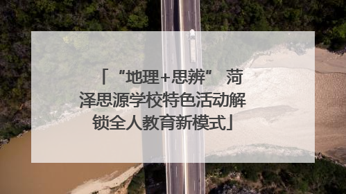 “地理+思辨” 菏泽思源学校特色活动解锁全人教育新模式
