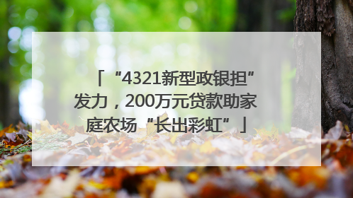 “4321新型政银担”发力，200万元贷款助家庭农场“长出彩虹”