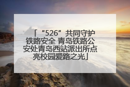 “526”共同守护铁路安全 青岛铁路公安处青岛西站派出所点亮校园爱路之光