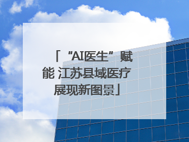 “AI医生”赋能 江苏县域医疗展现新图景
