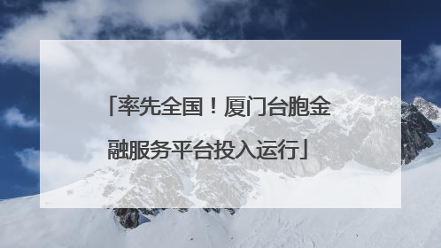 率先全国！厦门台胞金融服务平台投入运行