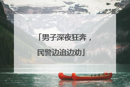 男子深夜狂奔，民警边追边劝