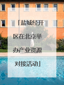 盐城经开区在北京举办产业资源对接活动