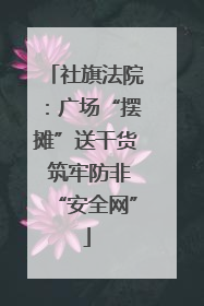 社旗法院：广场“摆摊”送干货 筑牢防非“安全网”