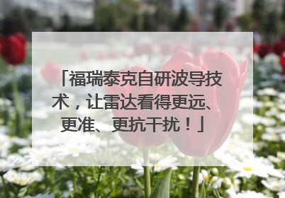 福瑞泰克自研波导技术，让雷达看得更远、更准、更抗干扰！