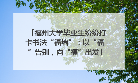 福州大学毕业生纷纷打卡书法“福墙”：以“福”告别，向“福”出发