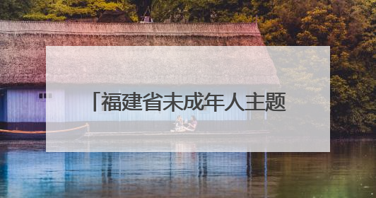 福建省未成年人主题活动福州举行 共迎“六一”国际儿童节
