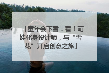童年会下雪：看！萌娃化身设计师，与“雪花”开启创意之旅