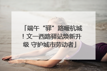 端午“驿”路暖杭城！文一西路驿站焕新升级 守护城市劳动者