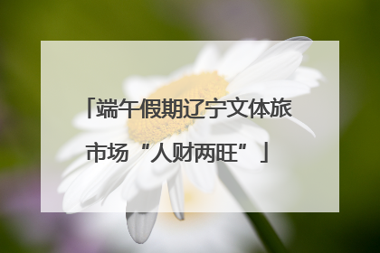 端午假期辽宁文体旅市场“人财两旺”