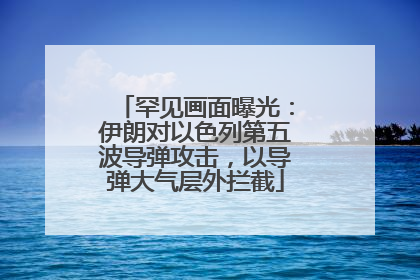 罕见画面曝光：伊朗对以色列第五波导弹攻击，以导弹大气层外拦截
