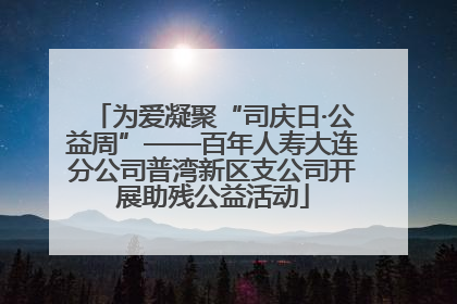 为爱凝聚“司庆日·公益周”——百年人寿大连分公司普湾新区支公司开展助残公益活动