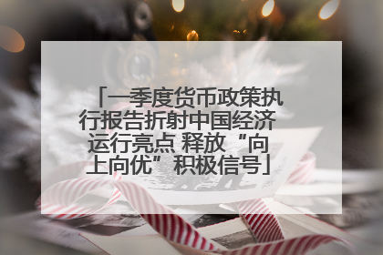 一季度货币政策执行报告折射中国经济运行亮点 释放“向上向优”积极信号