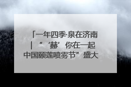 一年四季·泉在济南｜“‘赫’你在一起 中国颐莲喷雾节”盛大开启 共赴水润之约