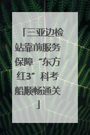 三亚边检站靠前服务保障“东方红3”科考船顺畅通关