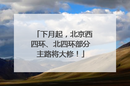下月起，北京西四环、北四环部分主路将大修！