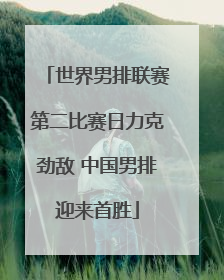 世界男排联赛第二比赛日力克劲敌 中国男排迎来首胜
