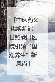 中医药文化焕新记：日照港口医院引领“国潮养生”新风尚