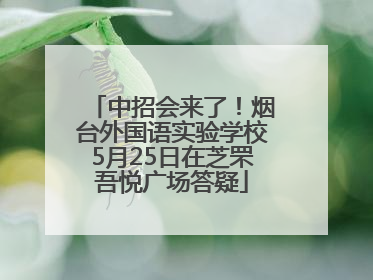 中招会来了！烟台外国语实验学校5月25日在芝罘吾悦广场答疑