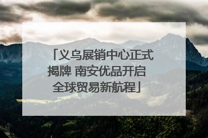 义乌展销中心正式揭牌 南安优品开启全球贸易新航程