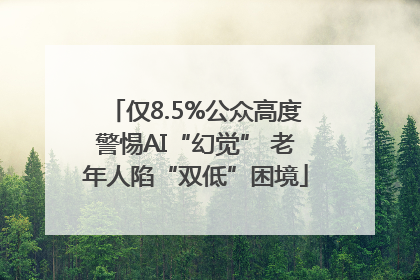 仅8.5%公众高度警惕AI“幻觉” 老年人陷“双低”困境