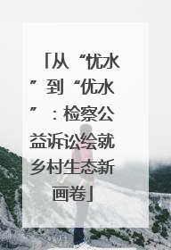 从“忧水”到“优水”：检察公益诉讼绘就乡村生态新画卷