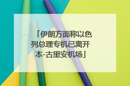 伊朗方面称以色列总理专机已离开本-古里安机场