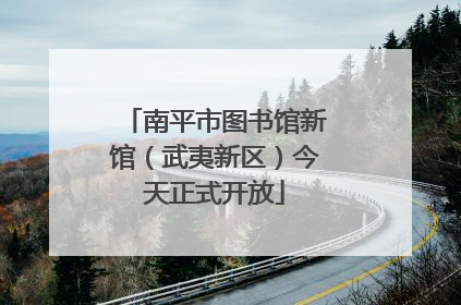 南平市图书馆新馆（武夷新区）今天正式开放