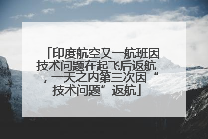 印度航空又一航班因技术问题在起飞后返航，一天之内第三次因“技术问题”返航