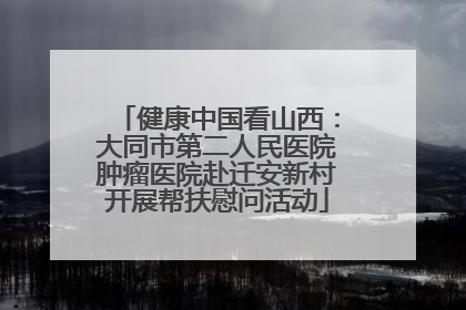 健康中国看山西：大同市第二人民医院肿瘤医院赴迁安新村开展帮扶慰问活动