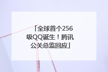 全球首个256级QQ诞生！腾讯公关总监回应