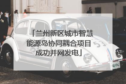 兰州新区城市智慧能源岛协同耦合项目成功并网发电