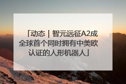 动态｜智元远征A2成全球首个同时拥有中美欧认证的人形机器人