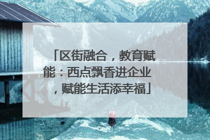 区街融合，教育赋能：西点飘香进企业，赋能生活添幸福