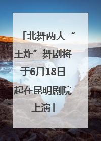 北舞两大“王炸”舞剧将于6月18日起在昆明剧院上演