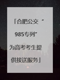 合肥公交“985专列”为高考考生提供接送服务