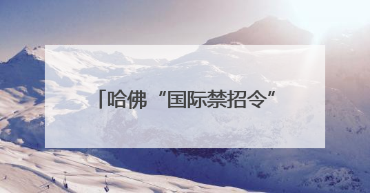 哈佛“国际禁招令”被叫停 美政府改立场提出“30天限期”