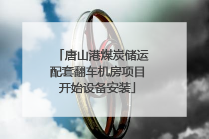 唐山港煤炭储运配套翻车机房项目开始设备安装
