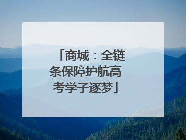 商城：全链条保障护航高考学子逐梦