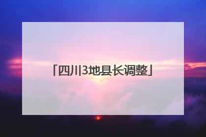 四川3地县长调整