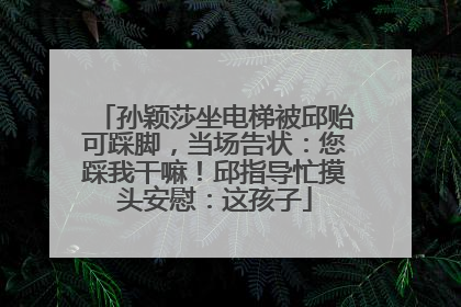 孙颖莎坐电梯被邱贻可踩脚，当场告状：您踩我干嘛！邱指导忙摸头安慰：这孩子