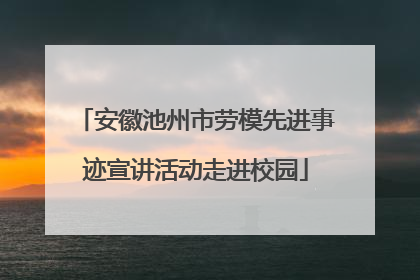 安徽池州市劳模先进事迹宣讲活动走进校园