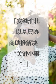 安徽淮北：以基层协商助推解决“关键小事”
