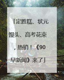 定胜糕、状元馒头、高考花束，热销！《90早新闻》来了